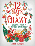 12 Days of Crazy: Holiday Stories and Kitchen Adventures