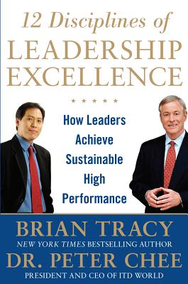 12 Disciplines of Leadership Excellence: How Leaders Achieve Sustainable High Performance - Tracy, Brian, and Chee, Peter