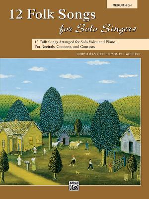 12 Folk Songs for Solo Singers: 12 Folk Songs Arranged for Solo Voice and Piano for Recitals, Concerts, and Contests (Medium High Voice) - Albrecht, Sally K (Editor)