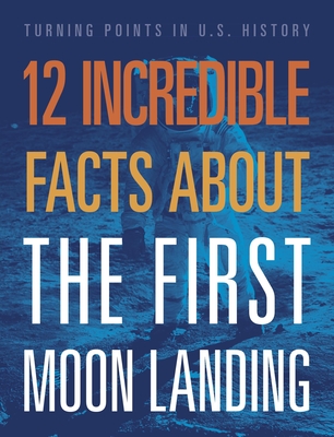 12 Incredible Facts about the First Moon Landing - Smibert, Angie