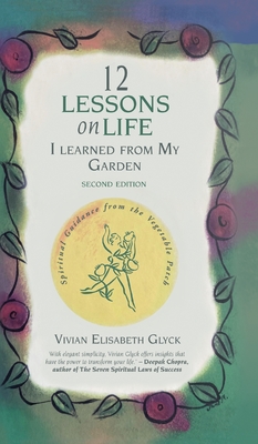 12 Lessons on Life I Learned From My Garden: Spiritual Guidance from the Vegetable Patch - Glyck, Vivian Elisabeth