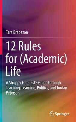 12 Rules for (Academic) Life: A Stroppy Feminist's Guide through Teaching, Learning, Politics, and Jordan Peterson - Brabazon, Tara