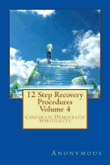 12 Step Recovery Procedures - Volume 4: Corporate Democratic Spirituality