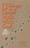 12 Steps to a Closer Walk with God: A Guide for Small Groups