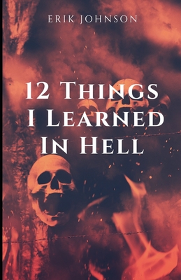 12 Things I Learned In Hell - Johnson, Erik