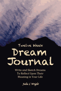 12 Week Dream Journal: Write and Sketch Dreams to Reflect Upon Their Meaning in Your Life