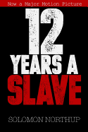 12 Years a Slave: Memoir of a Free Man Kidnapped into Slavery in 1851