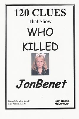 120 CLUES That Show WHO KILLED JONBENET - McDonough, Sam Dennis