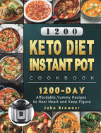 1200 Keto Diet Instant Pot Cookbook: 1200 Days Affordable, Yummy Recipes to Heal Heart and Keep Figure