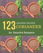 123 Amazing Coriander Recipes: Greatest Coriander Cookbook of All Time