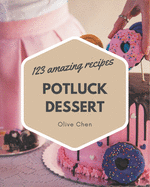 123 Amazing Potluck Dessert Recipes: A Potluck Dessert Cookbook for Effortless Meals