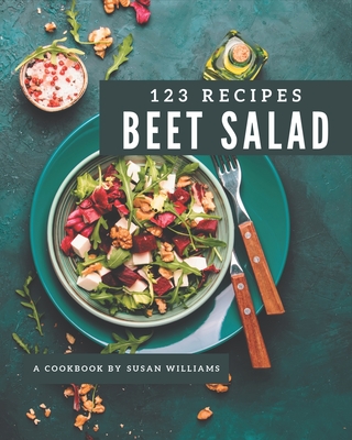 123 Beet Salad Recipes: Everything You Need in One Beet Salad Cookbook! - Williams, Susan
