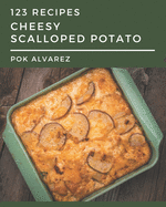 123 Cheesy Scalloped Potato Recipes: Keep Calm and Try Cheesy Scalloped Potato Cookbook