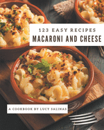 123 Easy Macaroni and Cheese Recipes: Start a New Cooking Chapter with Easy Macaroni and Cheese Cookbook!