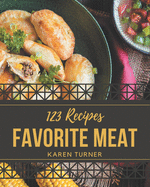 123 Favorite Meat Recipes: The Highest Rated Meat Cookbook You Should Read