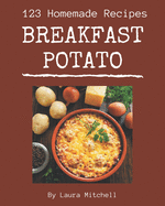123 Homemade Breakfast Potato Recipes: The Highest Rated Breakfast Potato Cookbook You Should Read