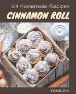 123 Homemade Cinnamon Roll Recipes: A Timeless Cinnamon Roll Cookbook