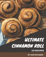 123 Ultimate Cinnamon Roll Recipes: Home Cooking Made Easy with Cinnamon Roll Cookbook!