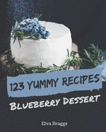 123 Yummy Blueberry Dessert Recipes: Not Just a Yummy Blueberry Dessert Cookbook!