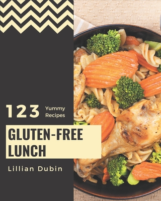 123 Yummy Gluten-Free Lunch Recipes: A Yummy Gluten-Free Lunch Cookbook from the Heart! - Dubin, Lillian