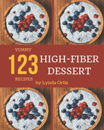 123 Yummy High-Fiber Dessert Recipes: Everything You Need in One Yummy High-Fiber Dessert Cookbook!