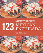 123 Yummy Mexican Enchilada Recipes: Enjoy Everyday With Yummy Mexican Enchilada Cookbook!