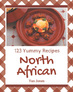 123 Yummy North African Recipes: From The Yummy North African Cookbook To The Table