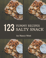 123 Yummy Salty Snack Recipes: A Must-have Yummy Salty Snack Cookbook for Everyone