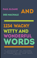 1234 Wacky, Witty and Wonderful Words: A collection of curious, fascinating or funny words and their stories.