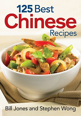 125 Best Chinese Recipes - Jones, Bill, and Wong, Stephen