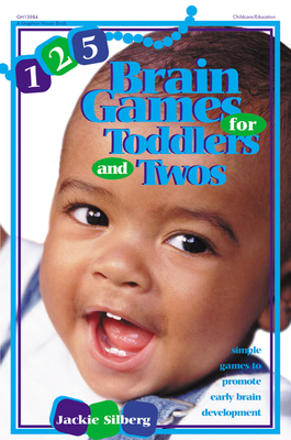 125 Brain Games for Toddlers and Twos: Simple Games to Promote Early Brain Development - Silberg, Jackie
