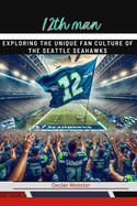 12th Man: Exploring the Unique Fan Culture of the Seattle Seahawks