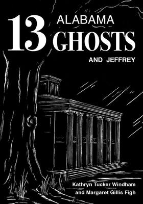 13 Alabama Ghosts and Jeffrey - Windham, Kathryn Tucker, and Figh, Margaret Gillis