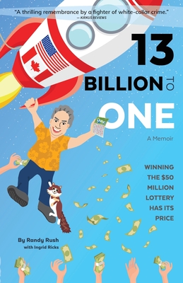 13 Billion to One: A Memoir Winning the $50 Million Lottery Has Its Price - Rush, Randy