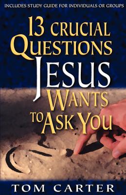 13 Crucial Questions Jesus Wants to Ask You - Carter, Tom