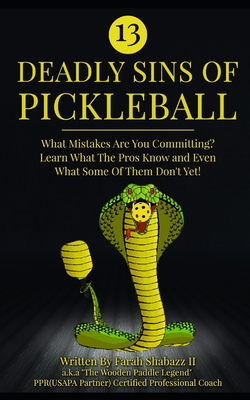 13 Deadly Sins of Pickleball: What Mistakes Are You Committing? Learn What The Pros Know And Even What Some Of Them Don't Yet! - Shabazz, Farah, II
