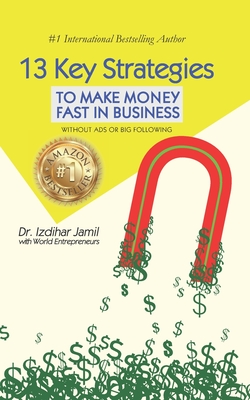 13 Key Strategies To Make Money Fast in Business: Without Ads or Big Following - Jamil, Izdihar
