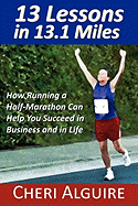 13 Lessons in 13.1 Miles: How Running a Half-Marathon Can Help You Succeed in Business and in Life