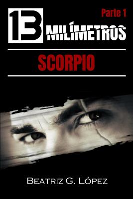 13 Milimetros (Parte 1) - Scorpio - Lopez, Beatriz G