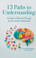 13 Paths to Understanding: A Guide to Physical Therapy for the Autistic Individual