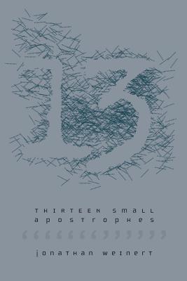 13 Small Apostrophes: Poems - Weinert, Jonathan