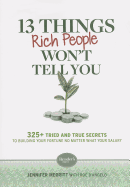 13 Things Rich People Won't Tell You: 325+ Tried-And-True Secrets to Building Your Fortune by Saving and Spending Smarter