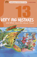 13 Very Big Mistakes and What God Did about Them