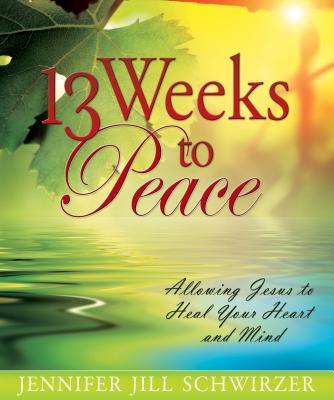 13 Weeks to Peace: Allowing Jesus to Heal Your Heart and Mind - Schwirzer, Jennifer Jill