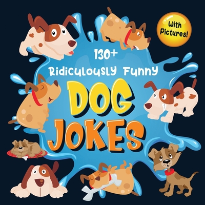 130+ Ridiculously Funny Dog Jokes: Hilarious & Silly Clean Puppy Dog Jokes for Kids So Terrible, Even Your Dog Will Laugh Out Loud! (Funny Dog Gift for Dog Lover - With Pictures) - Funny Joke Books, Bim Bam Bom