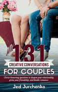131 Creative Conversations for Couples: Christ-Honoring Questions to Deepen Your Relationship, Grow Your Friendship, and Kindle Romance.