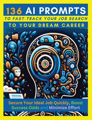 136 AI Prompts to Fast-Track Your Job Search to Your Dream Career: Secure Your Ideal Job Quickly, Boost Success Odds, and Minimize Effort by Mastering ChatGPT, Microsoft Copilot, Bing Chat, Google Bard & Meta Llama - Vasquez, Mauricio, and Olcese, Vanessa, and Publishing, Mindscape Artwork