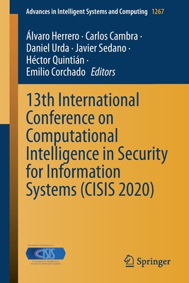 13th International Conference on Computational Intelligence in Security for Information Systems (Cisis 2020) - Herrero, lvaro (Editor), and Cambra, Carlos (Editor), and Urda, Daniel (Editor)