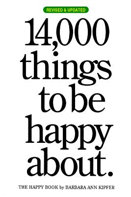 14,000 Things to Be Happy About.: Revised and Updated Edition - Kipfer, Barbara Ann, PhD
