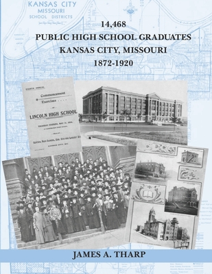14,468 Public High School Graduates, Kansas City, Missouri, 1872-1920 - Tharp, James a
